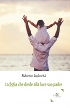 La figlia che diede alla luce suo padre  - Roberto Lodovici - Europa Edizioni