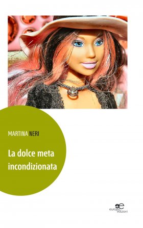 Martina Neri - La dolce meta incondizionata - Europa Edizioni