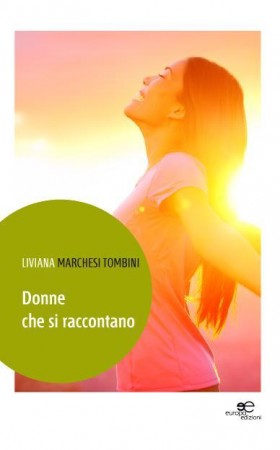 Donne che si raccontano - Liviana Marchesi Tombini - Europa Edizioni