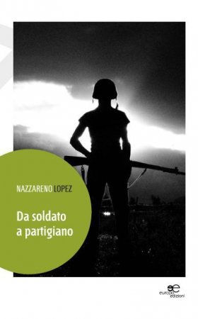 Da soldato a partigiano - Nazzareno Lopez - Europa Edizioni