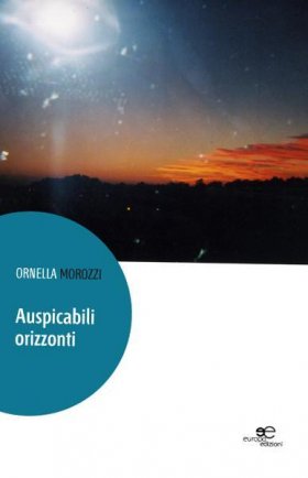 Auspicabili Orizzonti - Ornella Morozzi - Europa Edizioni
