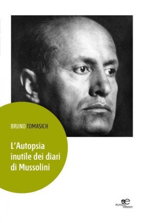 L'autopsia inutile dei diari di Mussolini - Bruno Tomasich - Europa Edizioni