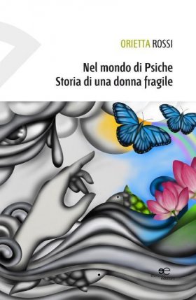 NEL MONDO DI PSICHE: STORIA DI UNA DONNA FRAGILE - Orietta Rossi - Europa Edizioni