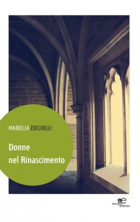 Donne nel rinascimento - Mariella Zucchelli - Europa Edizioni