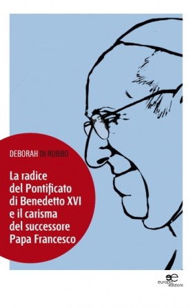 La radice del Pontificato di Benedetto XVI e il carisma del successore Papa Fran - Europa Edizioni