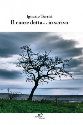 Il cuore detta... io scrivo - Ignazio Torrisi - Europa Edizioni