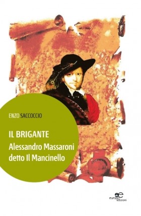 IL BRIGANTE Alessandro Massaroni detto Il Mancinello - Enzo Saccoccio - Europa Edizioni
