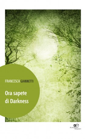 Ora sapete di Darkness - Francesca Giannetti - Europa Edizioni