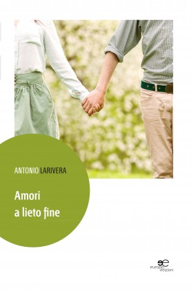Amori a lieto fine - Antonio Larivera - Europa Edizioni