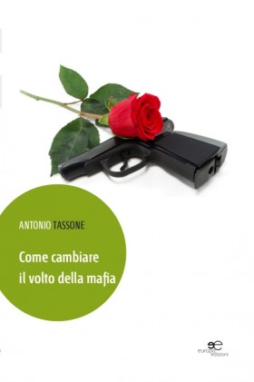 Come cambiare il volto della mafia - Antonio Tassone - Europa Edizioni