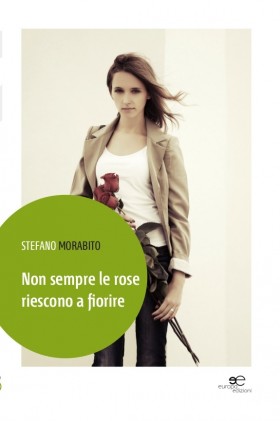 Non sempre le rose riescono a fiorire - Stefano Morabito - Europa Edizioni