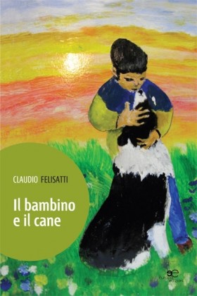 Il bambino e il cane - Claudio Felisatti - Europa Edizioni