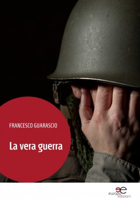 La vera guerra - Francesco Guarascio - Europa Edizioni