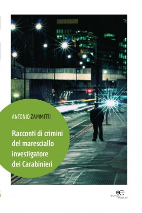 Racconti di crimini del maresciallo investigatore dei Carabinieri - A. Zammitti - Europa Edizioni