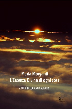 Maria Morganti L'essenza Divina di ogni cosa - Luciano Gasaprini - Europa Edizioni