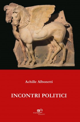 Incontri politici - Achille Albonetti - Europa Edizioni