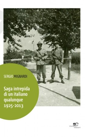 Saga intrepida di un italiano qualunque 1925-2013 II edizione  - Sergio Mignardi - Europa Edizioni