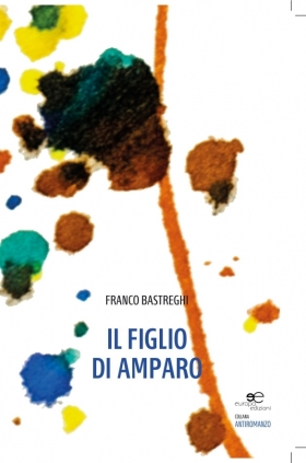 Il figlio di Amparo - Franco Bastreghi - Europa Edizioni