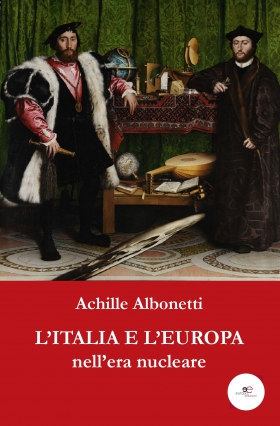 L’ITALIA E L’EUROPA nell’era nucleare - Achille Albonetti - Europa Edizioni