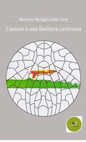 L’amore è una fioritura carnivora - Maurizio Medaglia Della Torre - Europa Edizioni