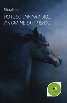 Ho reso l’anima a Dio... ma ora me la riprendo! - Silvana Petesi - Europa Edizioni