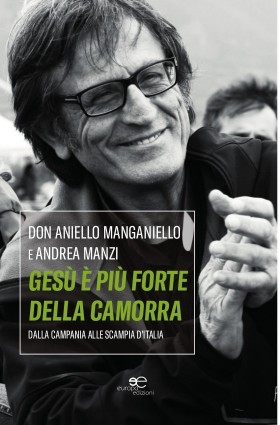 GESÙ È PIÙ FORTE DELLA CAMORRA - DON ANIELLO MANGANIELLO E ANDREA MANZI - Europa Edizioni