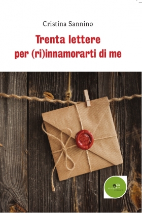 Trenta lettere per (ri)innamorarti di me - Cristina Sannino - Europa Edizioni