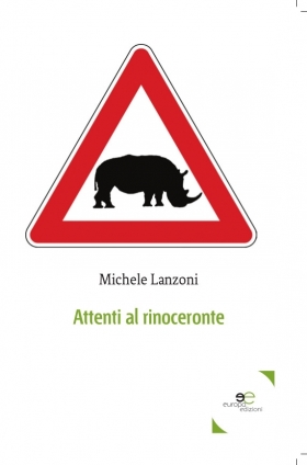 Attenti al rinoceronte - Michele Lanzoni - Europa Edizioni
