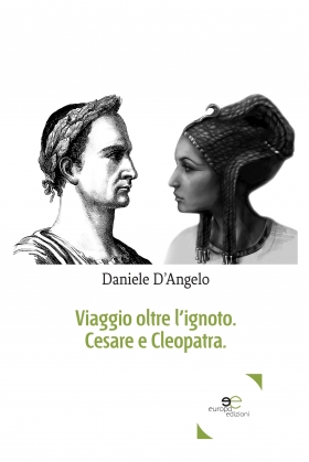 Viaggio oltre l’ignoto Cesare e Cleopatra - Daniele D’Angelo - Europa Edizioni